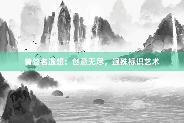 黄签名遐想：创意无尽，迥殊标识艺术